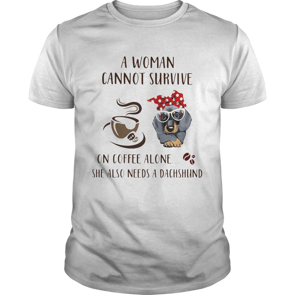 A Woman Cannot Survive On Coffee Alone She Also Needs A Dachshund Dog Cup Shirt